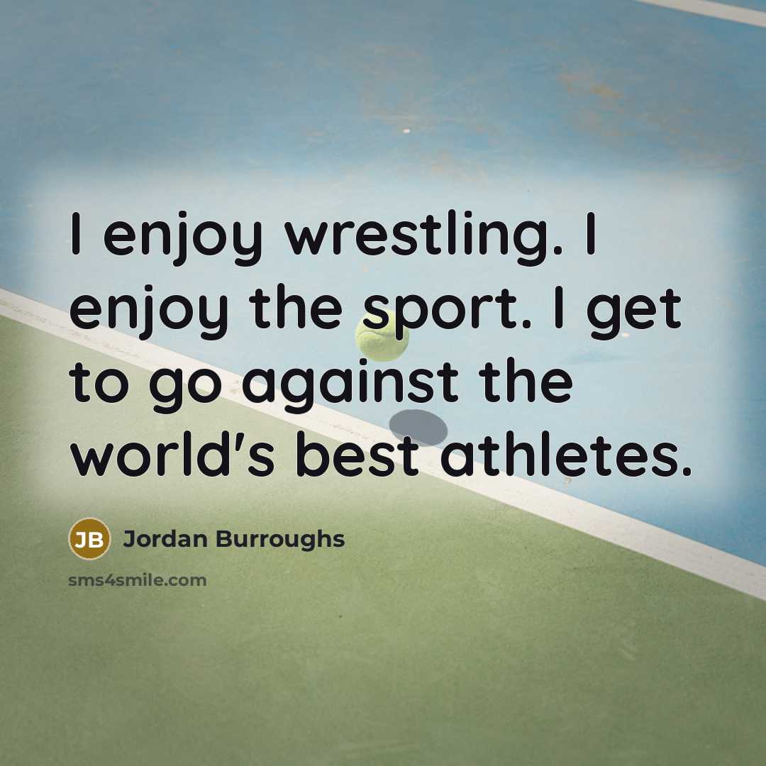 “I enjoy wrestling. I enjoy the sport. I get to…” quote by Jordan Burroughs