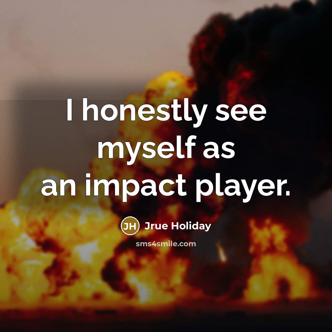 “I honestly see myself as an impact player.…” quote by Jrue Holiday