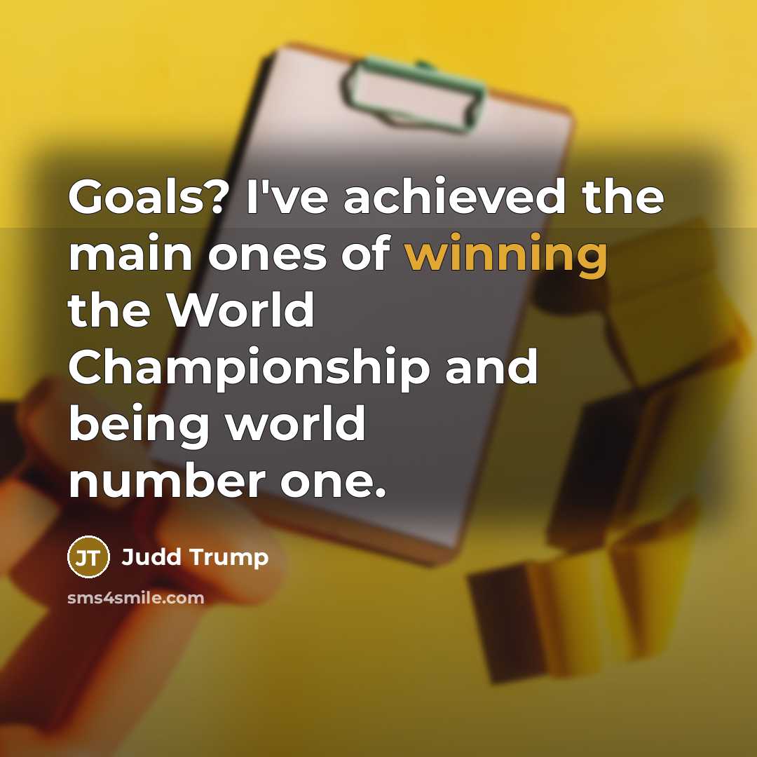 “Goals? I've achieved the main ones of winning the World…” quote by Judd Trump