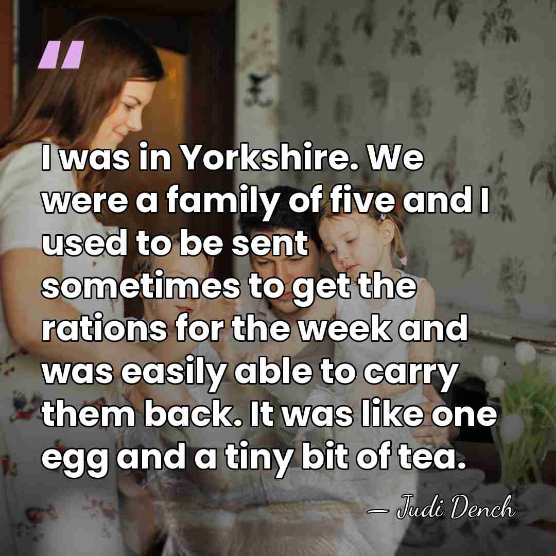 I was in Yorkshire. We were a family of five and I&hellip; - Judi Dench