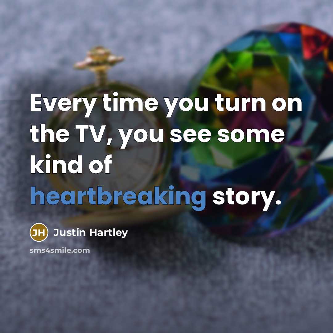 “Every time you turn on the TV, you see some kind of heartbreaking story.” quote by Justin Hartley