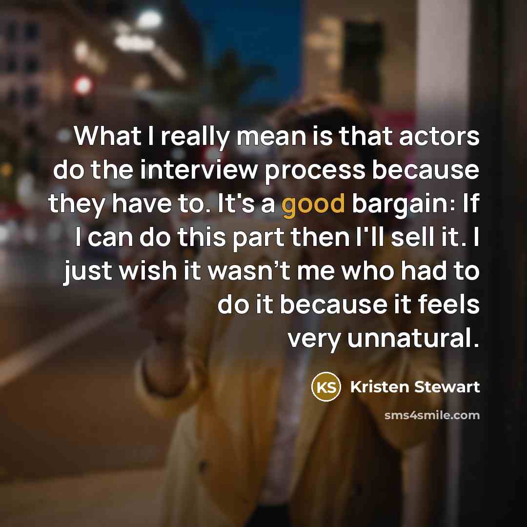 “What I really mean is that actors do the interview…” quote by Kristen Stewart