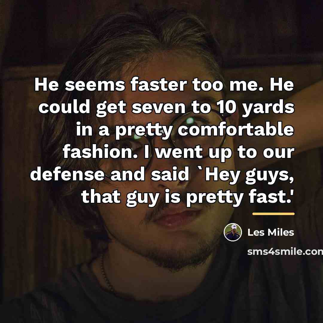 “He seems faster too me. He could get seven to…” quote by Les Miles
