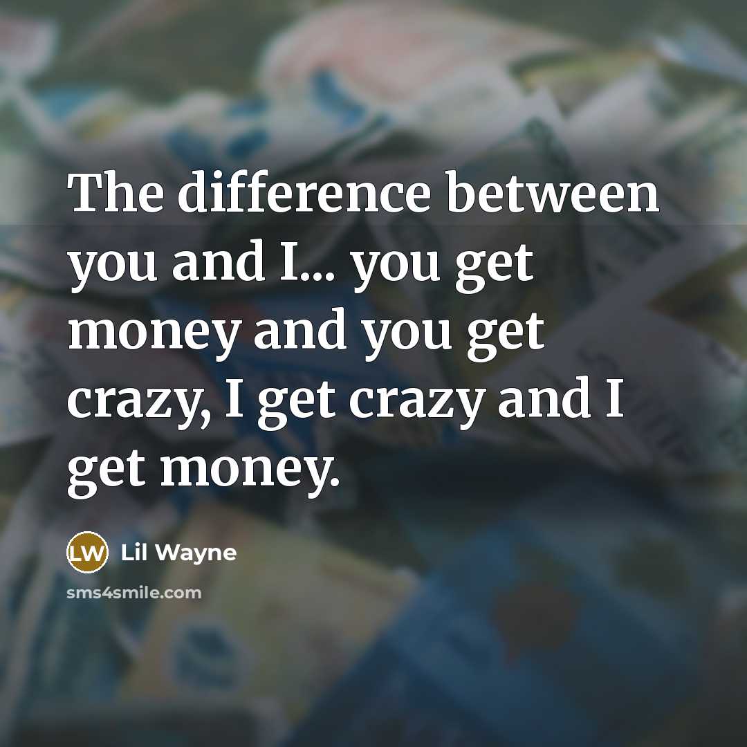 “The difference between you and I... you get money and…” quote by Lil Wayne
