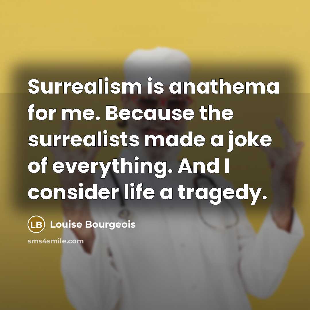 “Surrealism is anathema for me. Because the surrealists made a…” quote by Louise Bourgeois