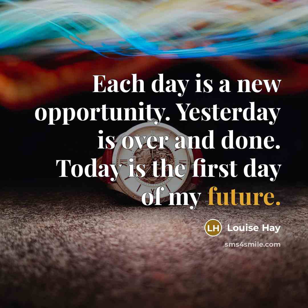 “Each day is a new opportunity. Yesterday is over and…” quote by Louise Hay