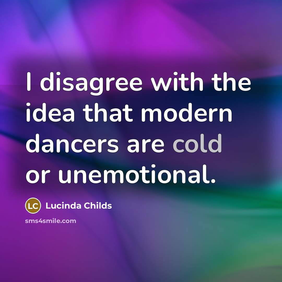 “I disagree with the idea that modern dancers are cold…” quote by Lucinda Childs