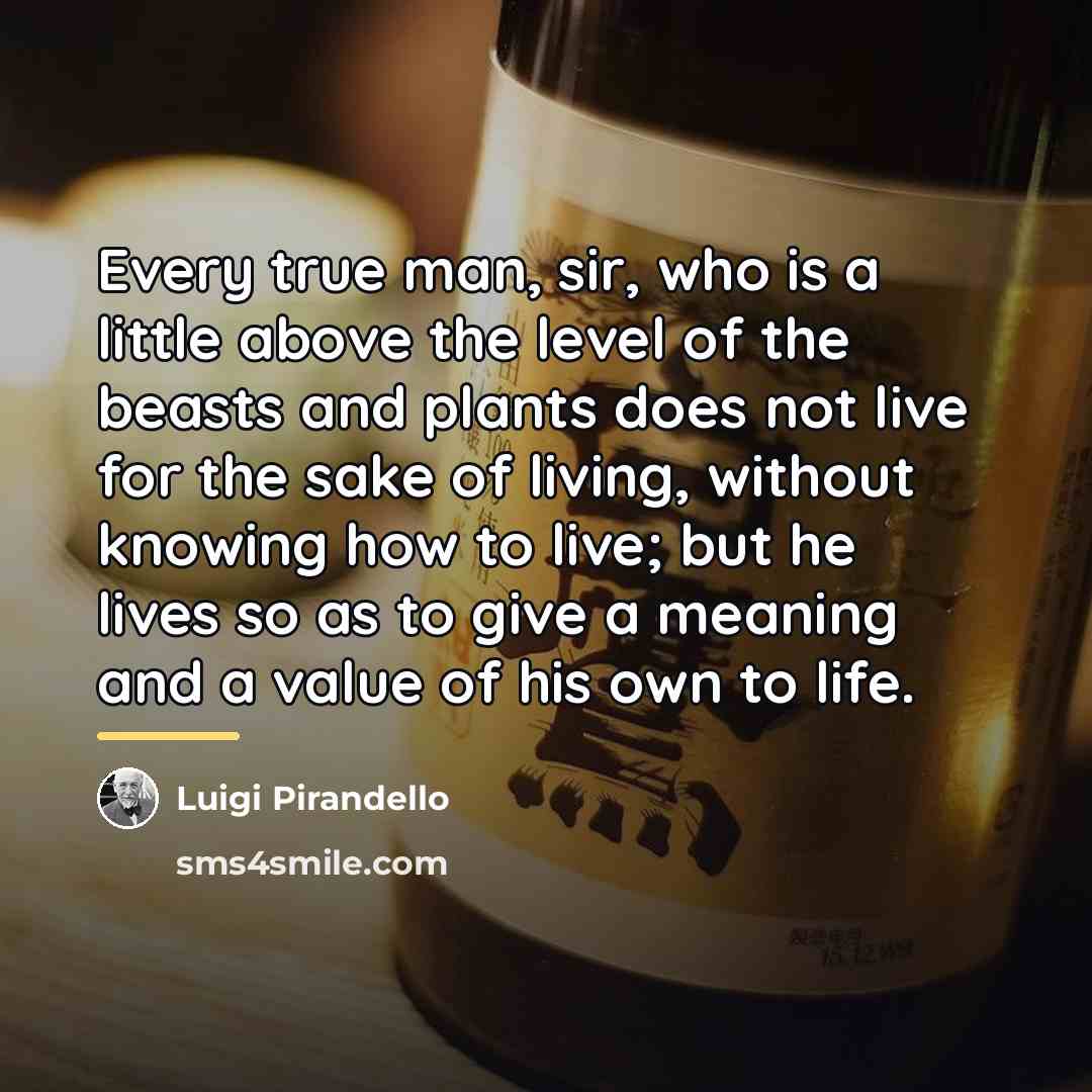 “Every true man, sir, who is a little above the…” quote by Luigi Pirandello