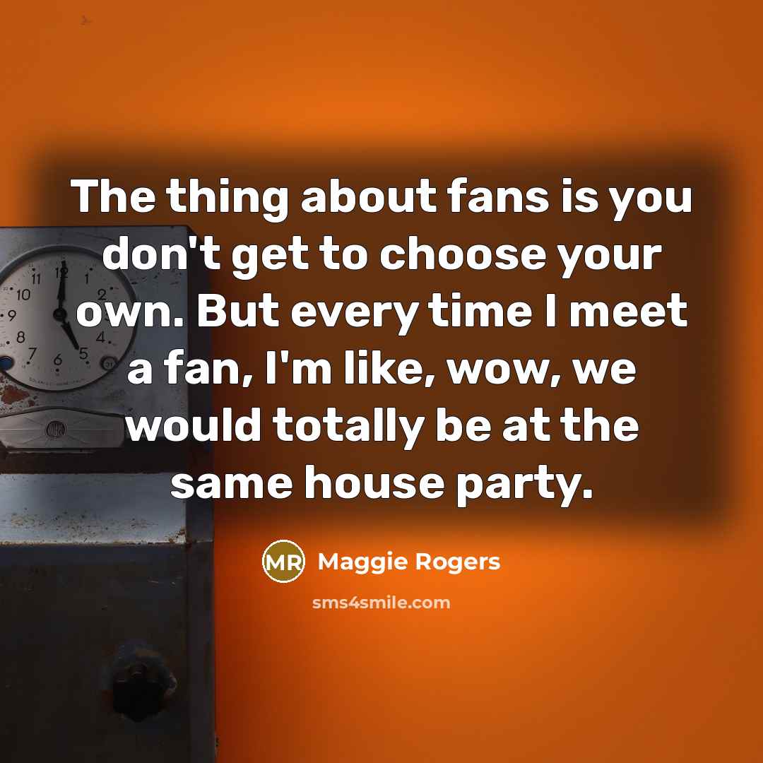 “The thing about fans is you don't get to choose…” quote by Maggie Rogers