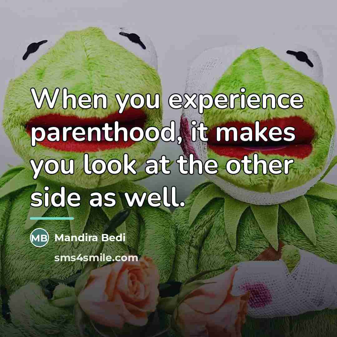 “When you experience parenthood, it makes you look at the…” quote by Mandira Bedi