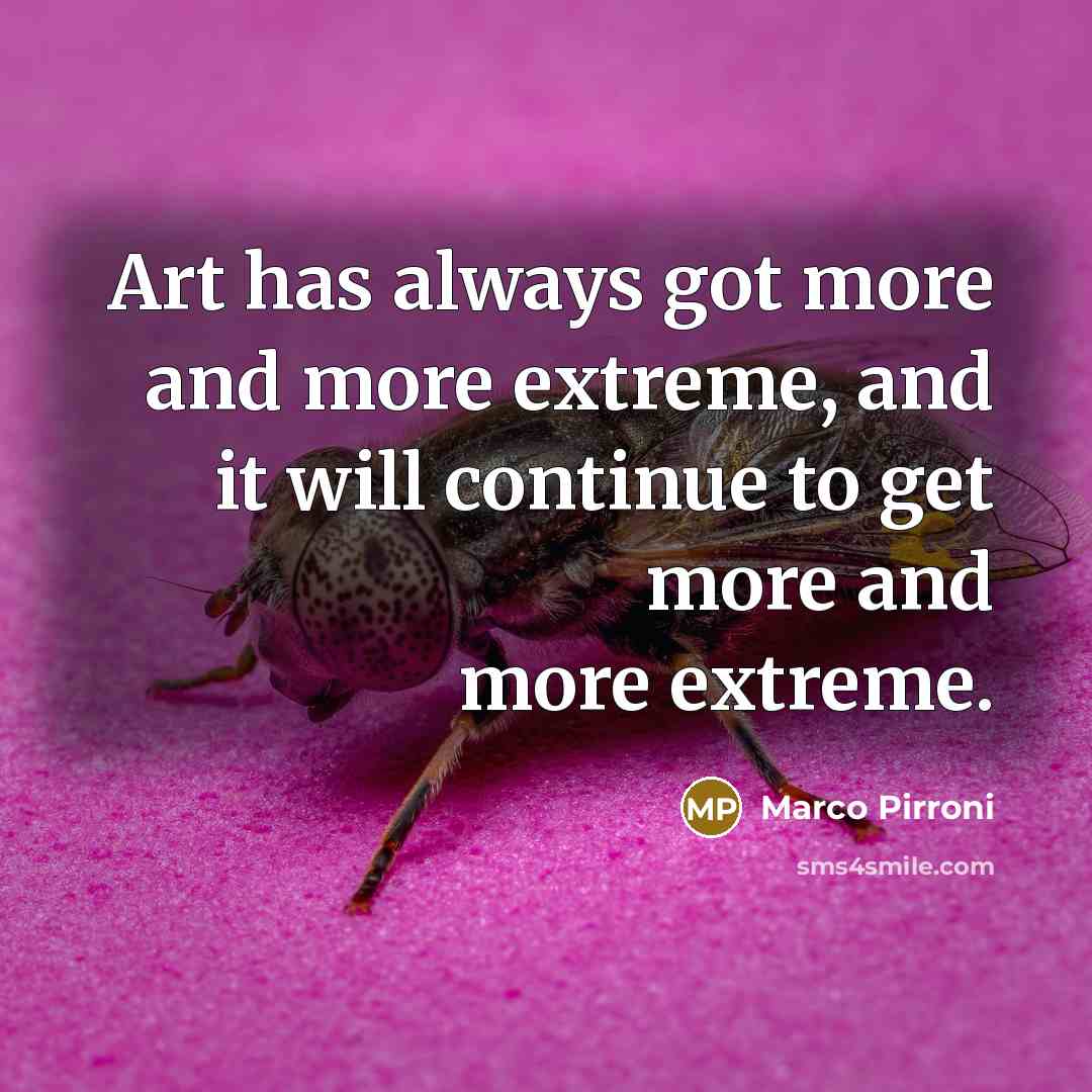 “Art has always got more and more extreme, and it…” quote by Marco Pirroni