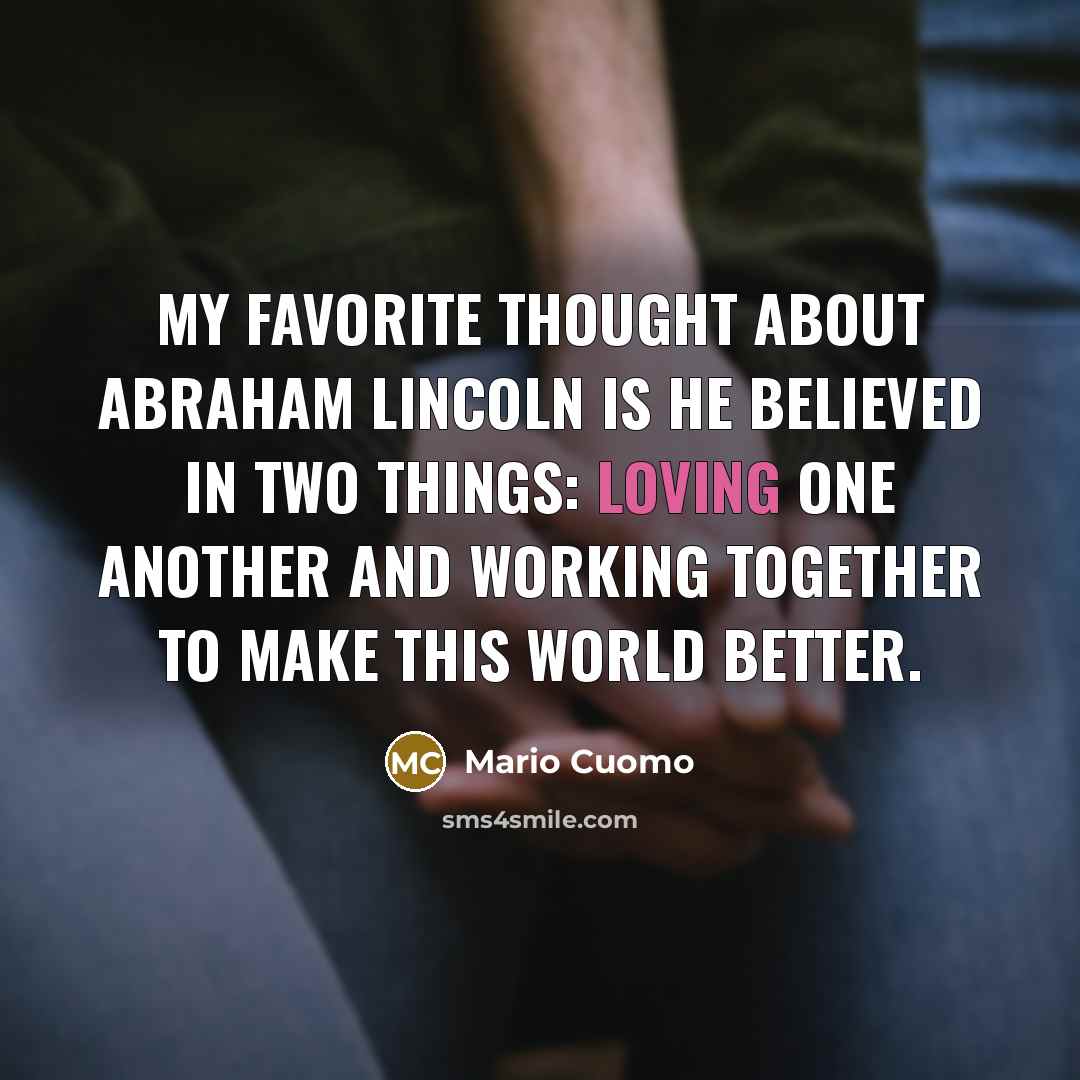 “My favorite thought about Abraham Lincoln is he believed in…” quote by Mario Cuomo