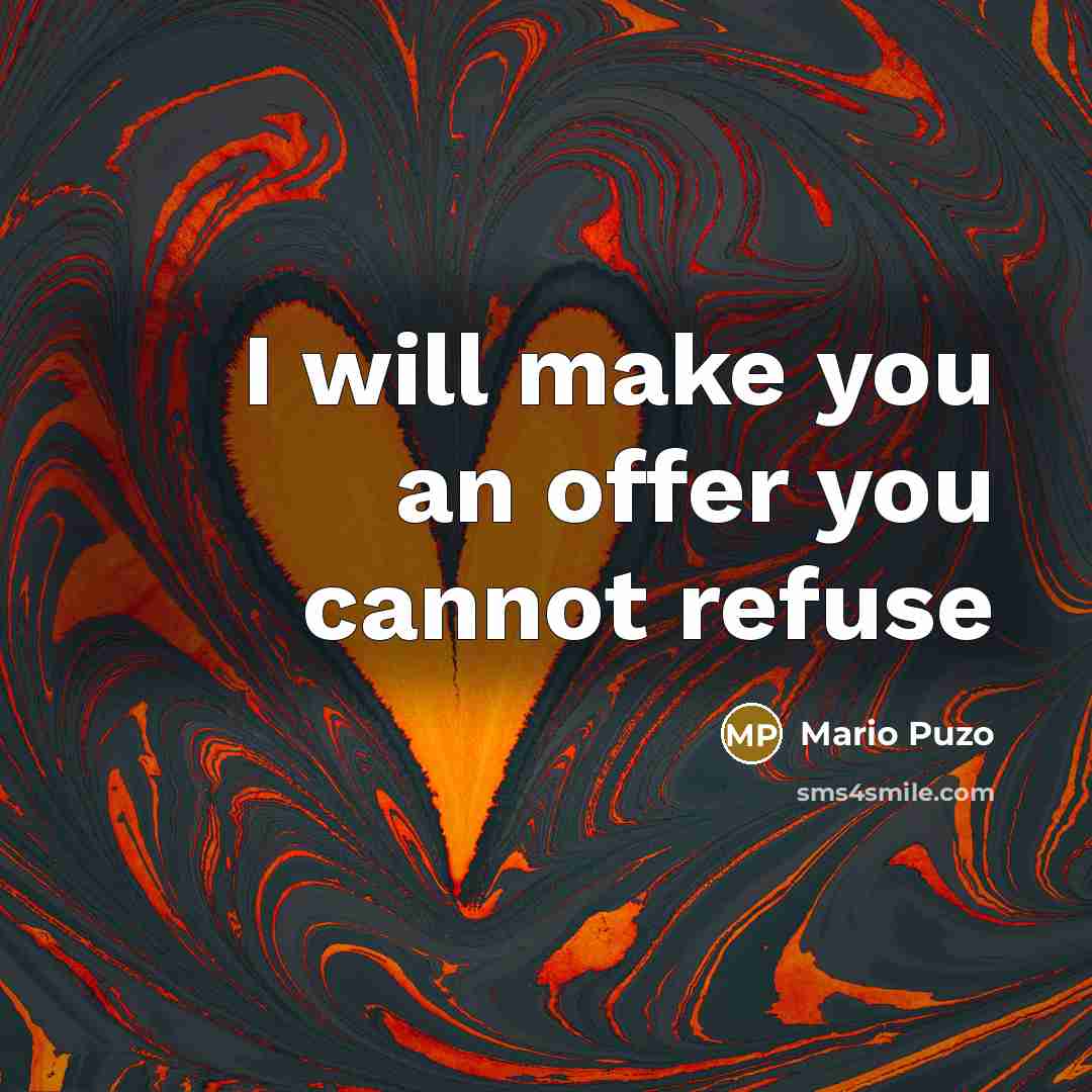“I will make you an offer you cannot refuse…” quote by Mario Puzo