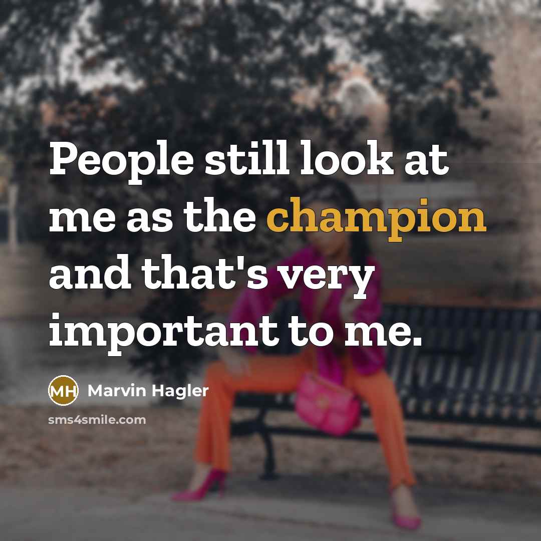 “People still look at me as the champion and that's…” quote by Marvin Hagler