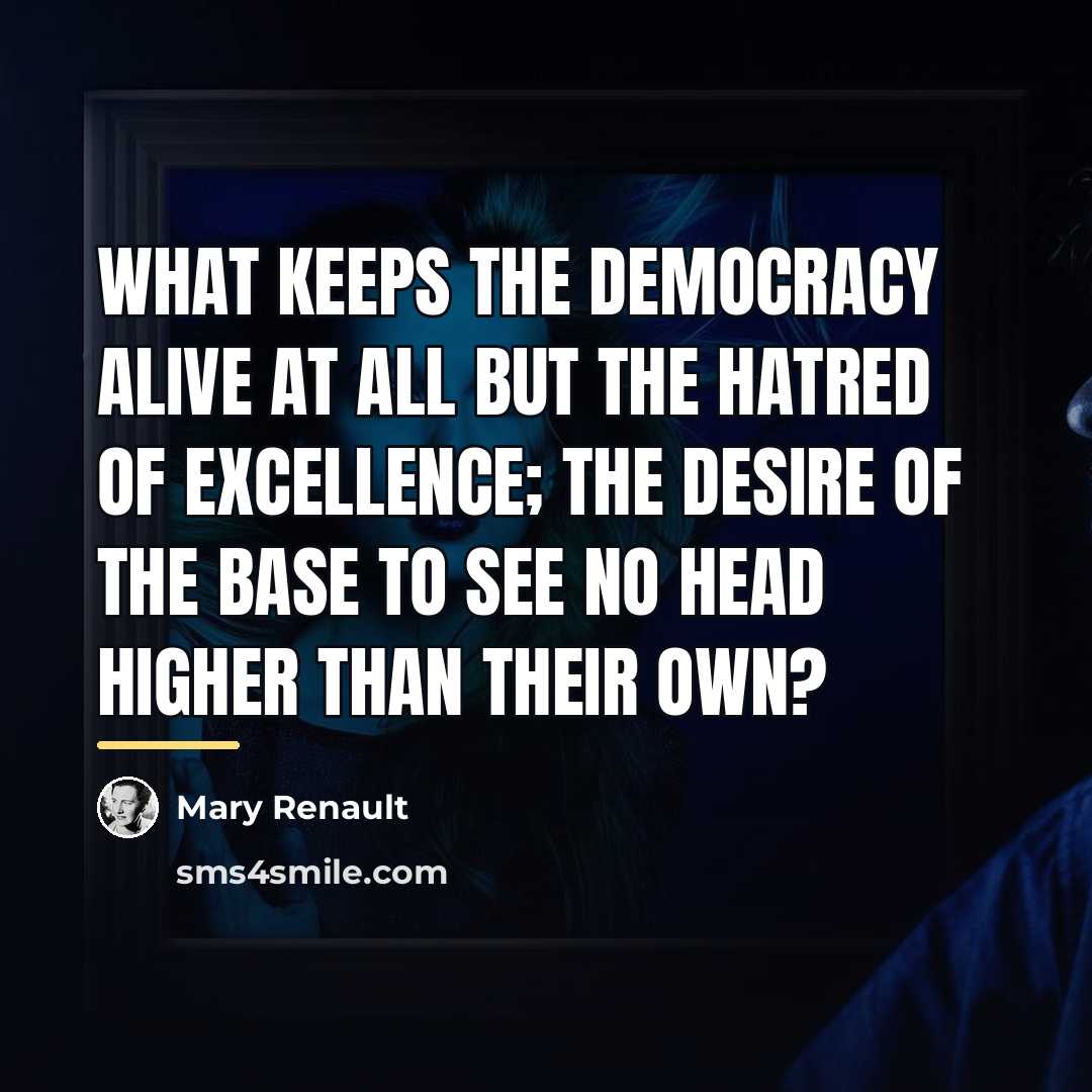 “What keeps the democracy alive at all but the hatred…” quote by Mary Renault