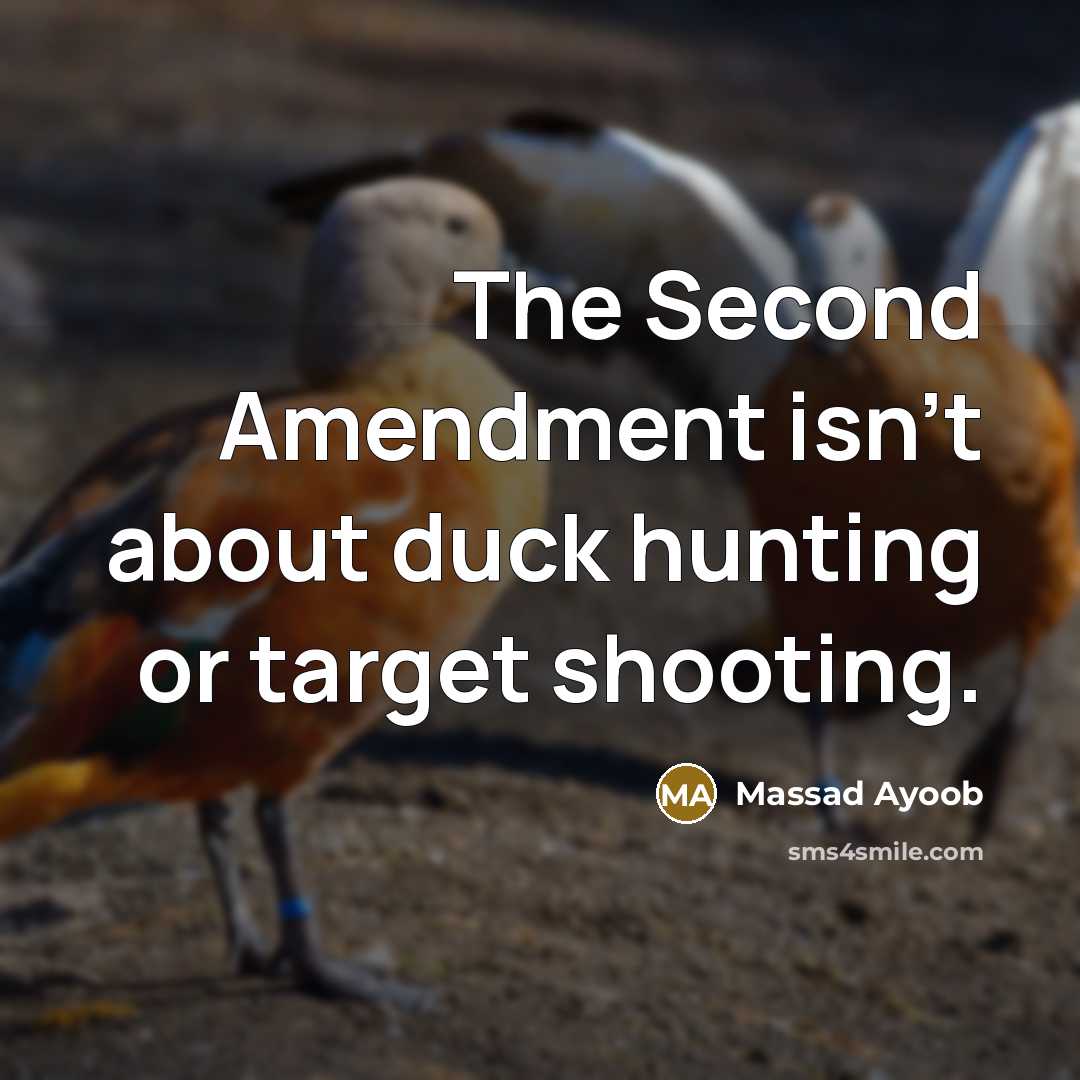 “The Second Amendment isn't about duck hunting or target shooting.…” quote by Massad Ayoob