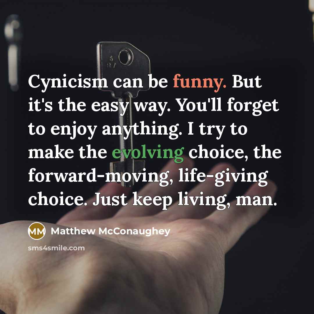 “Cynicism can be funny. But it's the easy way. You'll…” quote by Matthew McConaughey