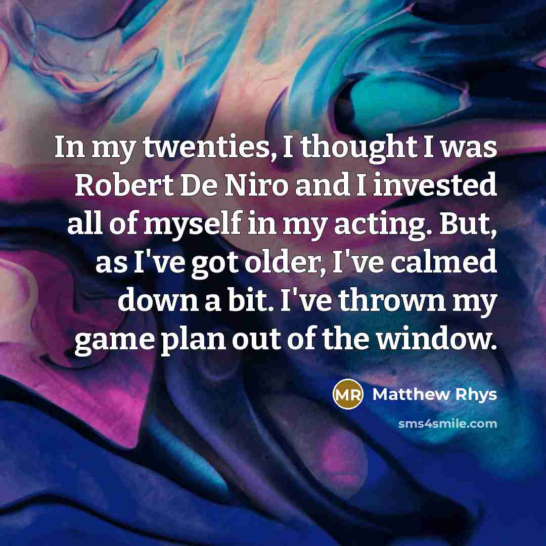 “In my twenties, I thought I was Robert De Niro…” quote by Matthew Rhys