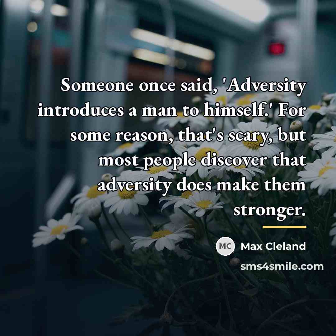 “Someone once said, 'Adversity introduces a man to himself.' For…” quote by Max Cleland