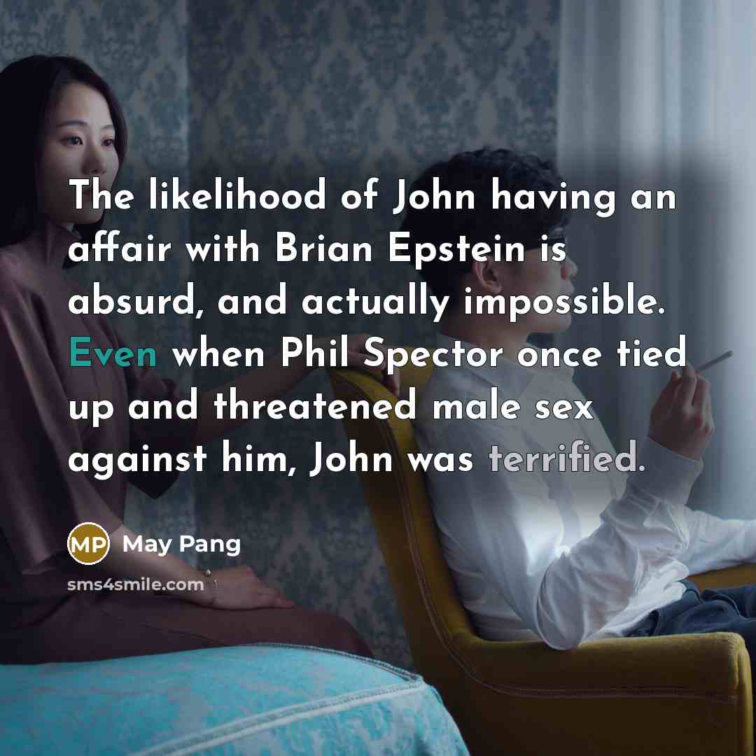 “The likelihood of John having an affair with Brian Epstein…” quote by May Pang