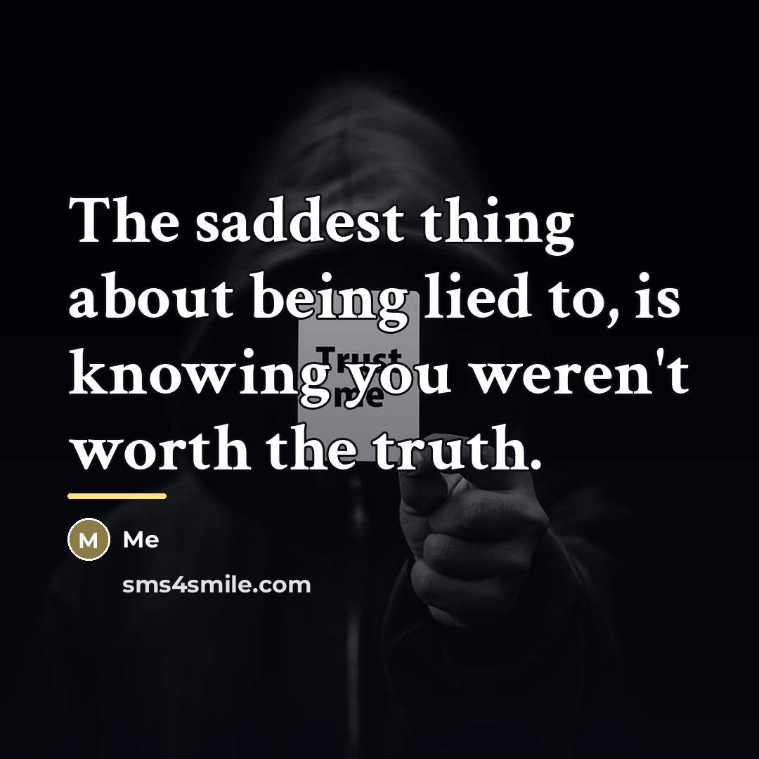 “The saddest thing about being lied to, is knowing you…” quote by Me