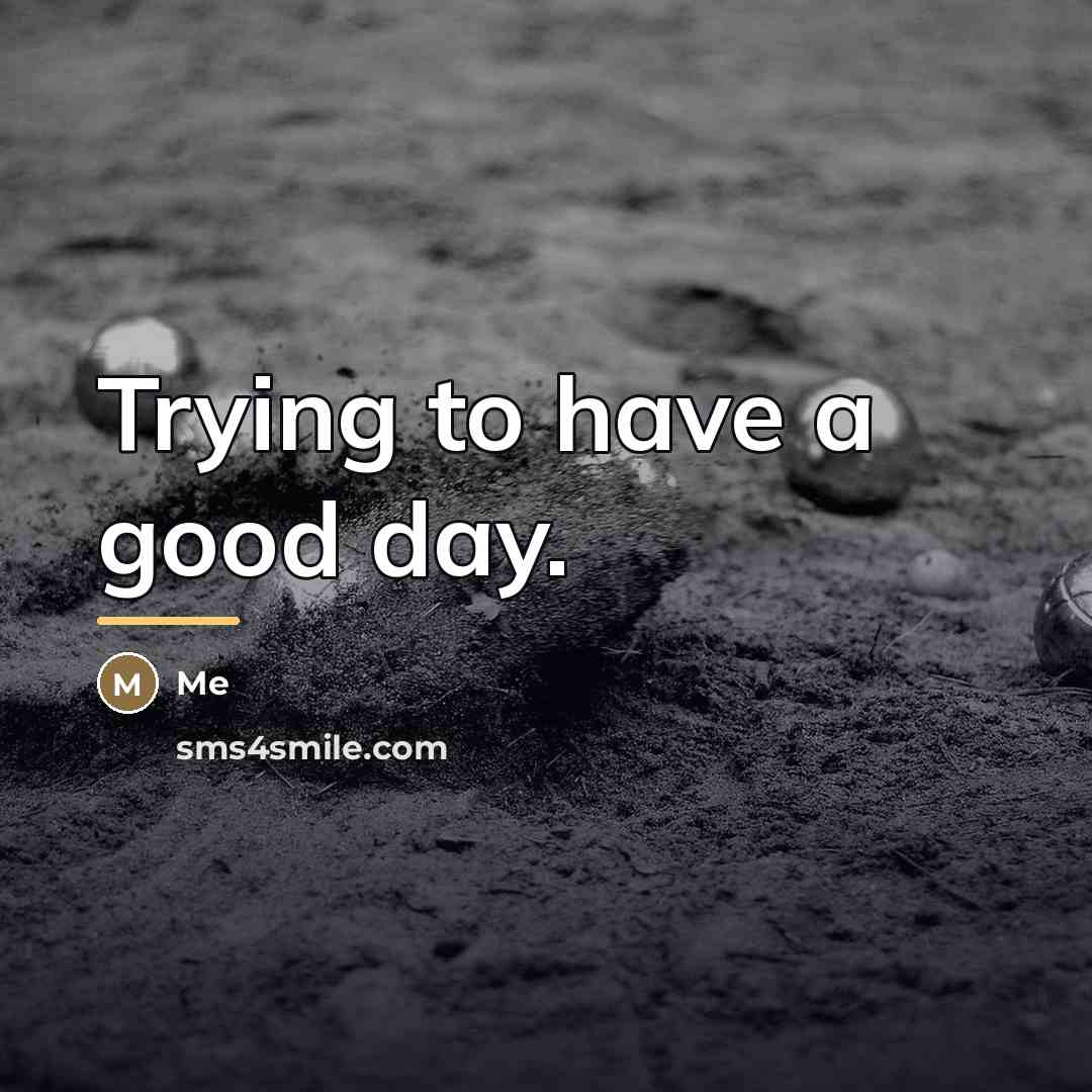 “Trying to have a good day.…” quote by Me