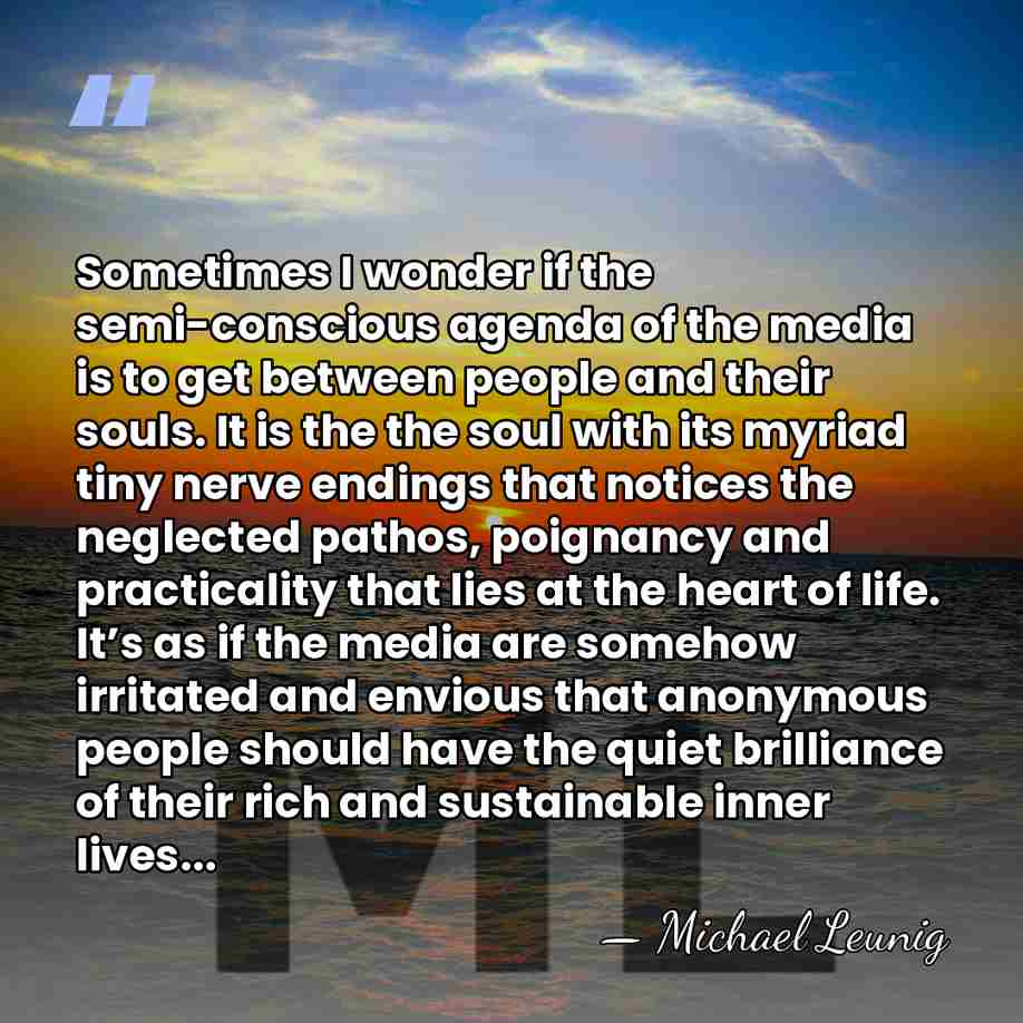 Sometimes I wonder if the semi-conscious agenda of the media is to&hellip; - Michael Leunig