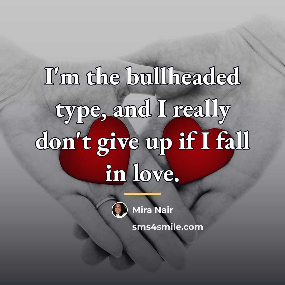 “I'm the bullheaded type, and I really don't give up…” quote by Mira Nair
