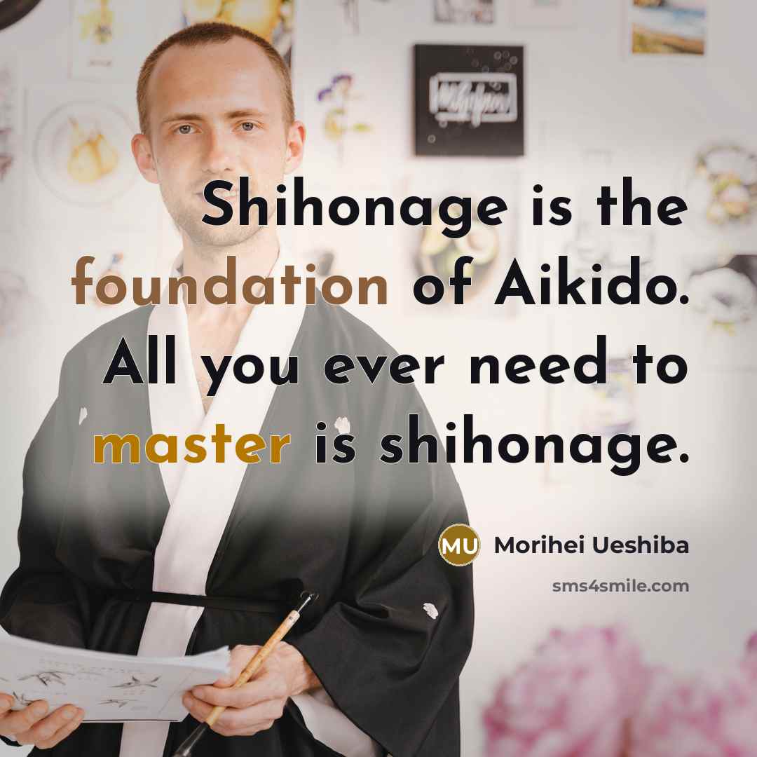 “Shihonage is the foundation of Aikido. All you ever need…” quote by Morihei Ueshiba