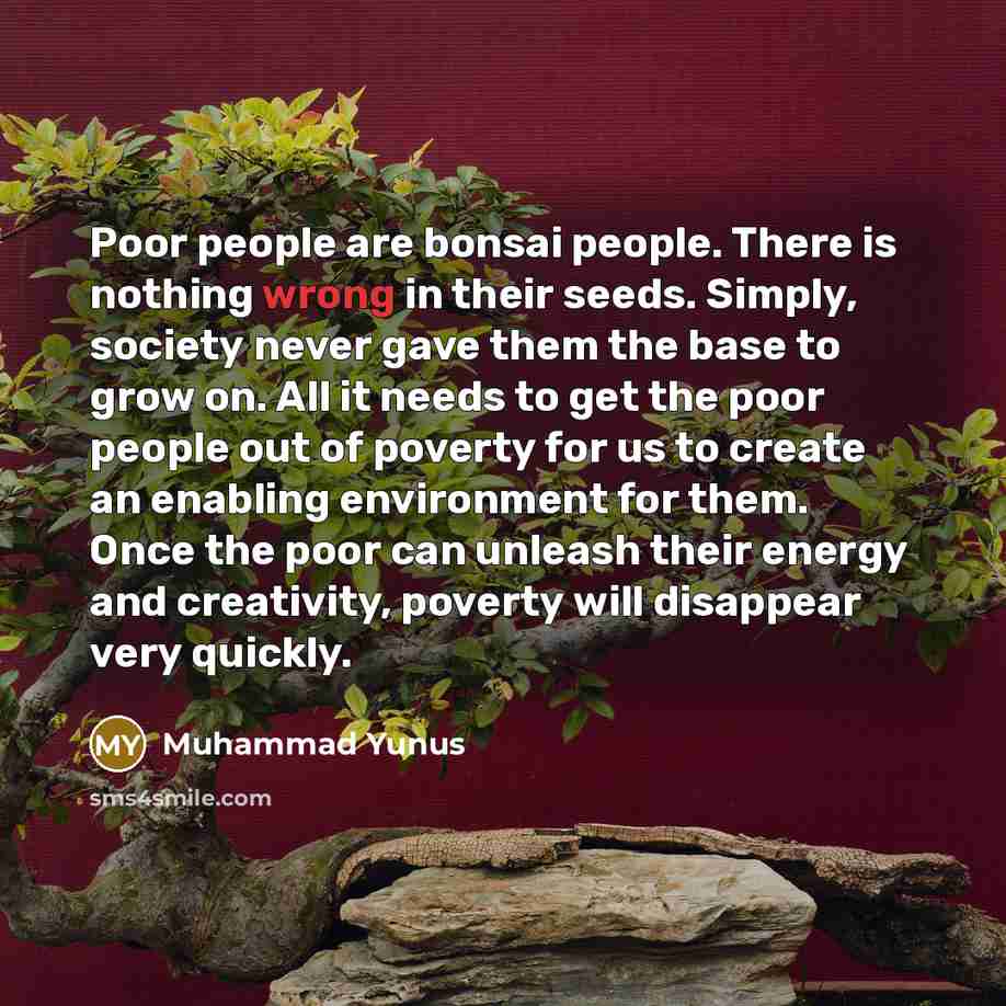 “Poor people are bonsai people. There is nothing wrong in…” quote by Muhammad Yunus