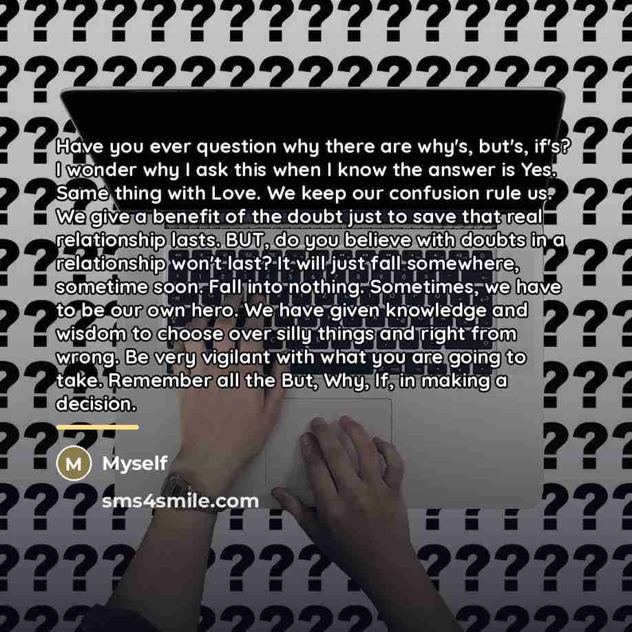 “Have you ever question why there are why's, but's, if's?…” quote by Myself
