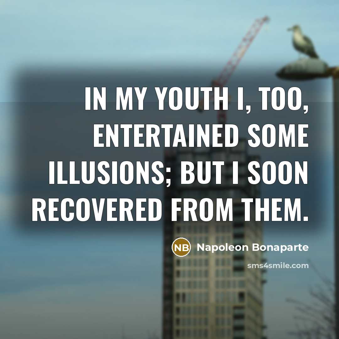 “In my youth I, too, entertained some illusions; but I…” quote by Napoleon Bonaparte