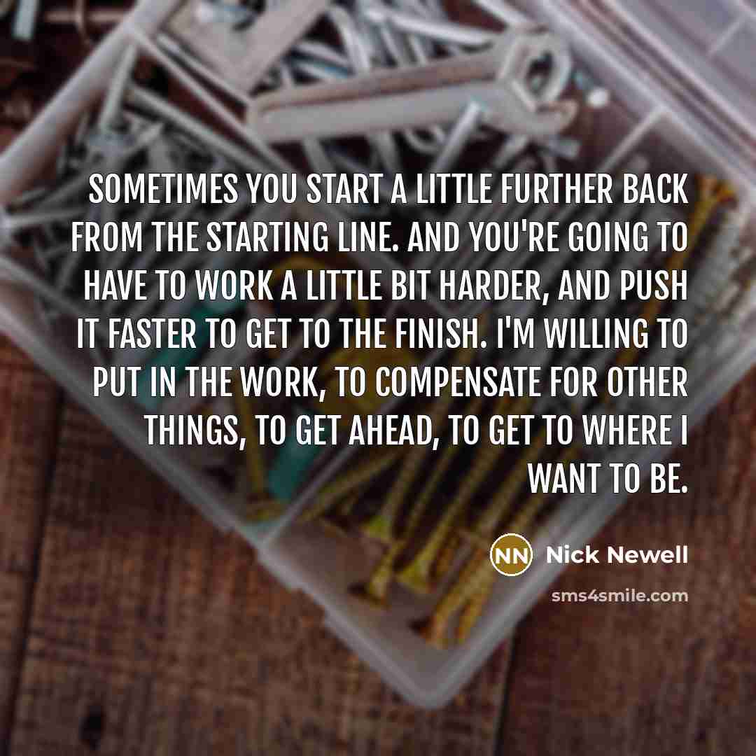 “Sometimes you start a little further back from the starting…” quote by Nick Newell