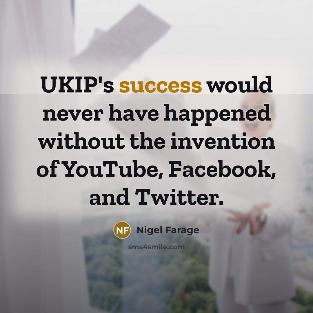 “UKIP's success would never have happened without the invention of…” quote by Nigel Farage