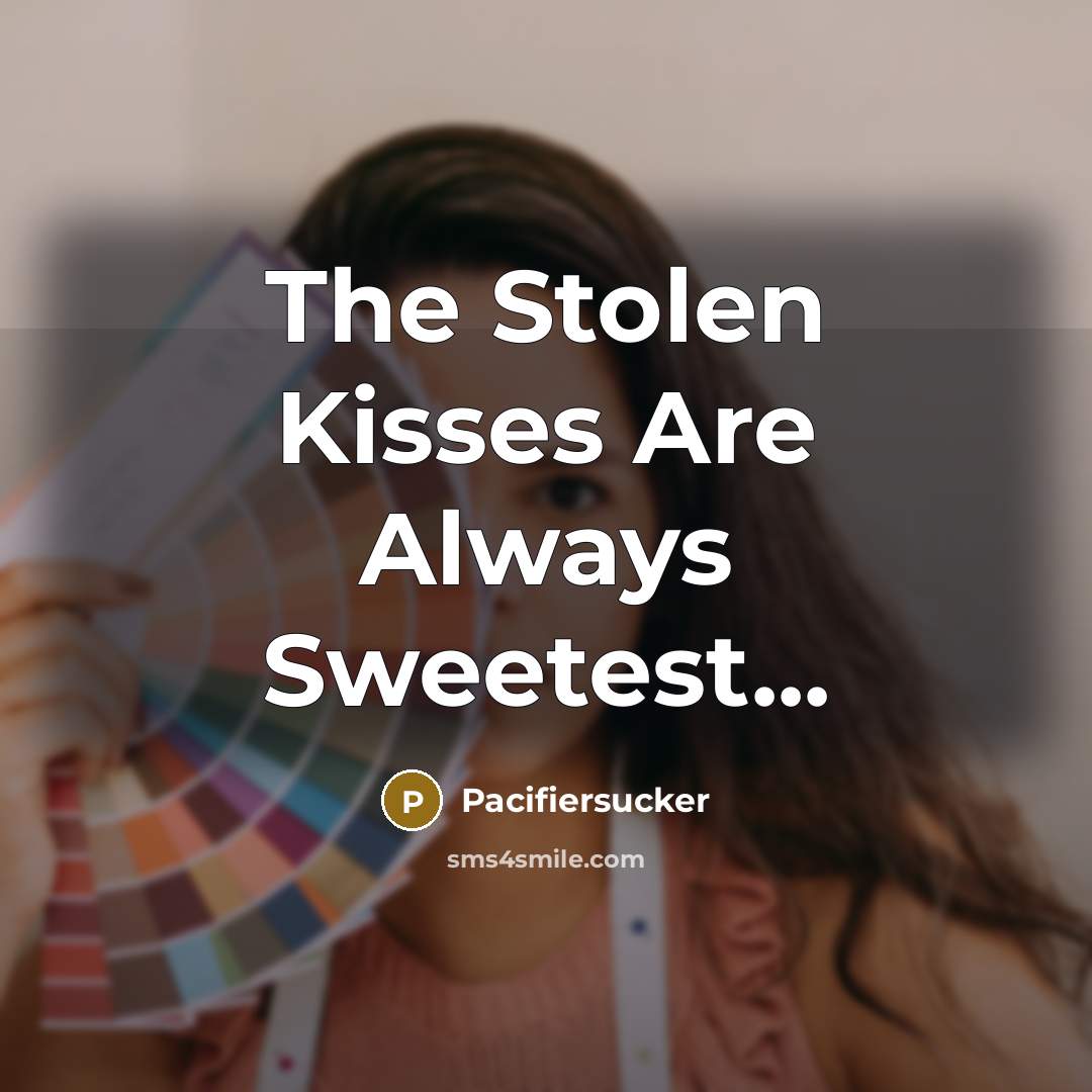 “The Stolen Kisses Are Always Sweetest...…” quote by Pacifiersucker