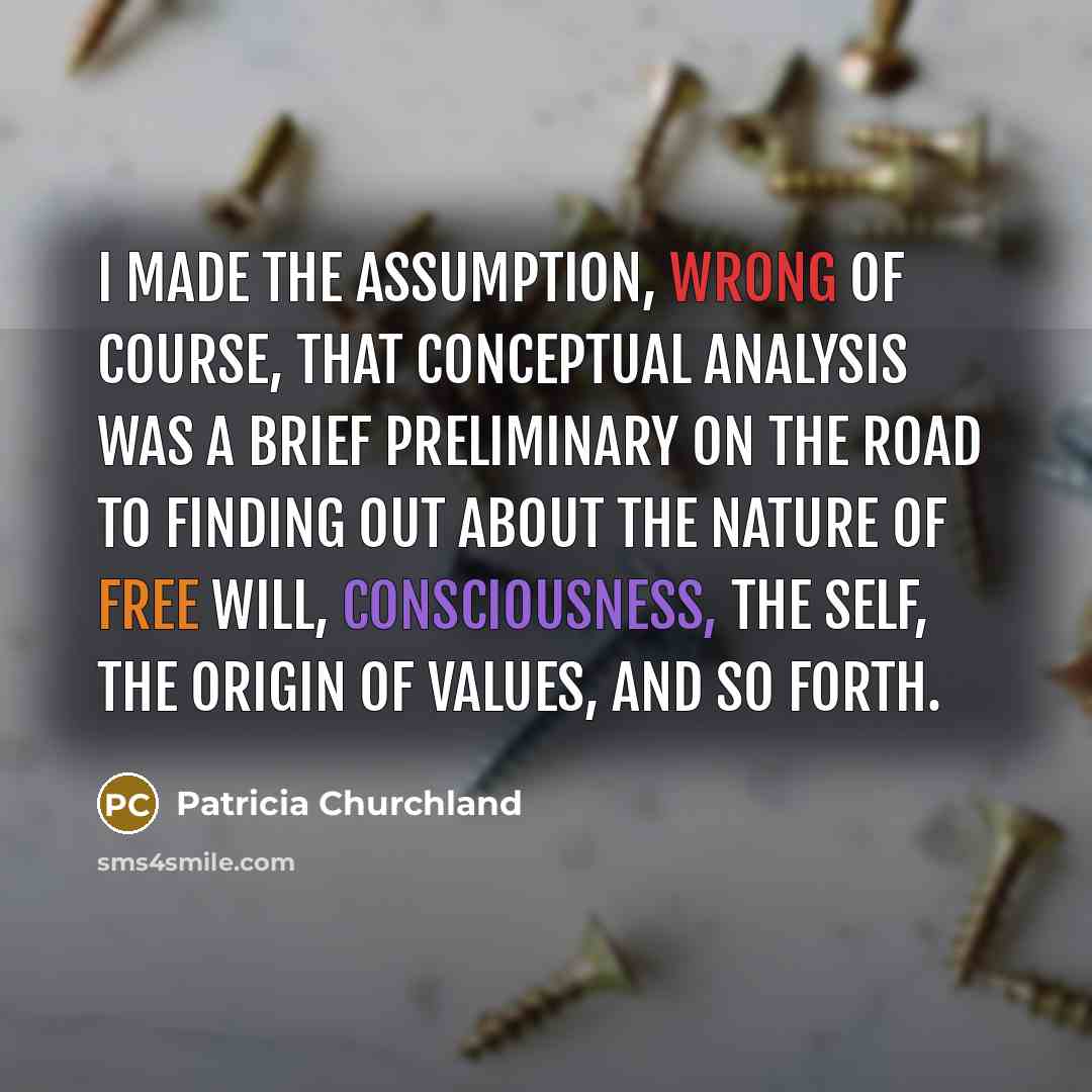 “I made the assumption, wrong of course, that conceptual analysis…” quote by Patricia Churchland
