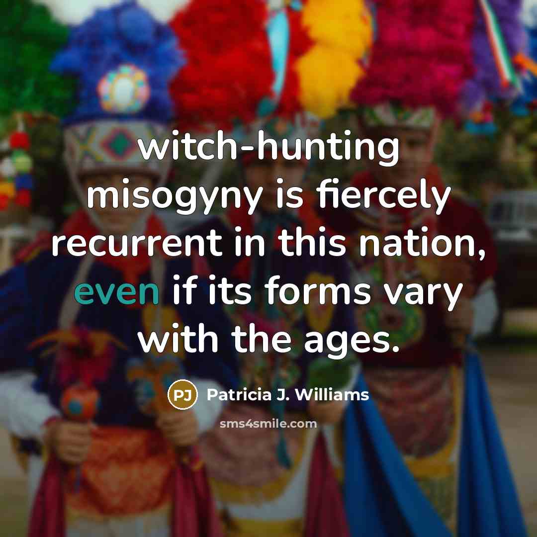“witch-hunting misogyny is fiercely recurrent in this nation, even if…” quote by Patricia J. Williams