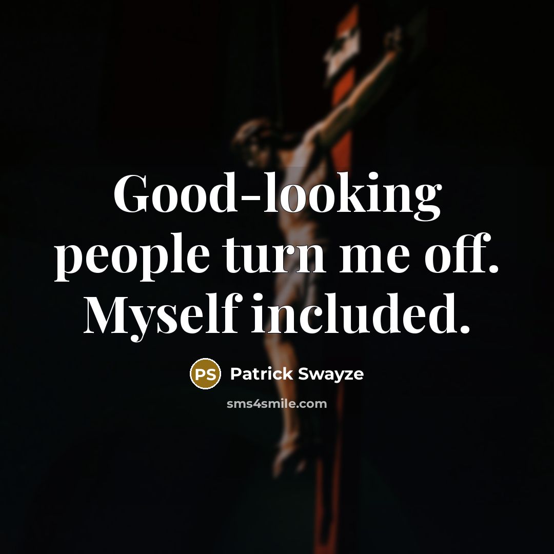 “Good-looking people turn me off. Myself included.…” quote by Patrick Swayze
