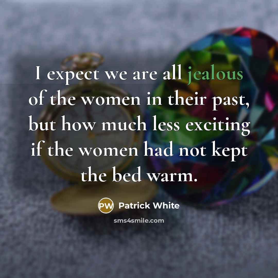 “I expect we are all jealous of the women in…” quote by Patrick White