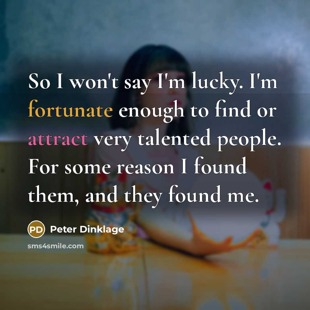 “So I won't say I'm lucky. I'm fortunate enough to…” quote by Peter Dinklage