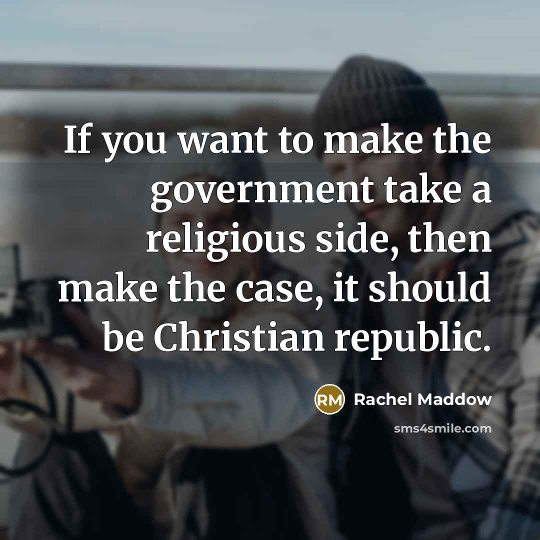 “If you want to make the government take a religious…” quote by Rachel Maddow