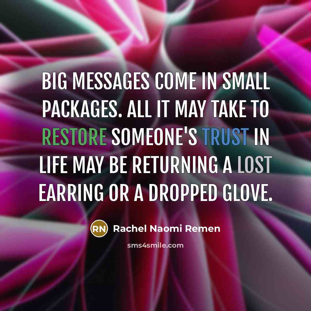 “Big messages come in small packages. All it may take…” quote by Rachel Naomi Remen