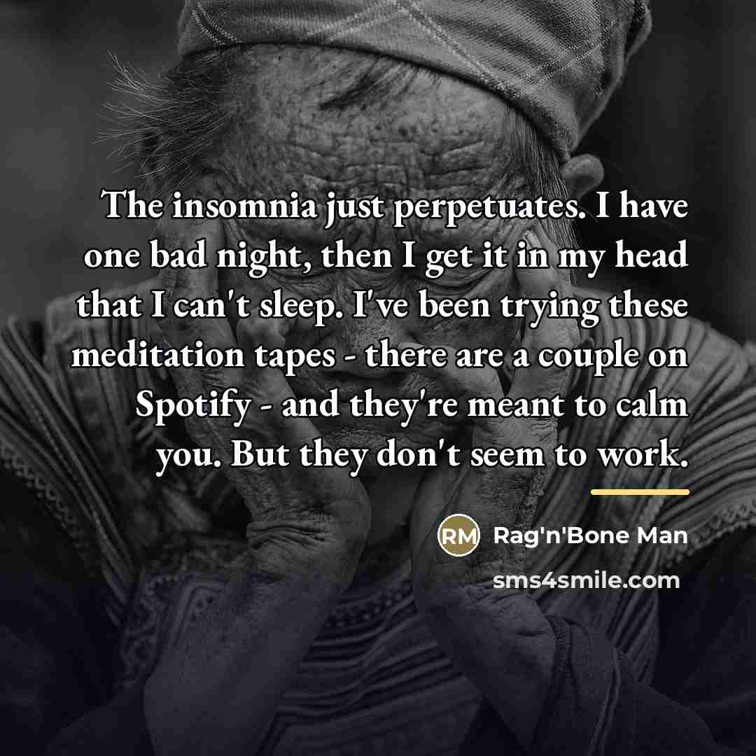“The insomnia just perpetuates. I have one bad night, then…” quote by Rag'n'Bone Man