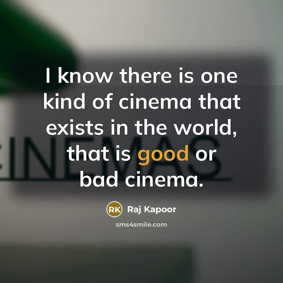“I know there is one kind of cinema that exists…” quote by Raj Kapoor
