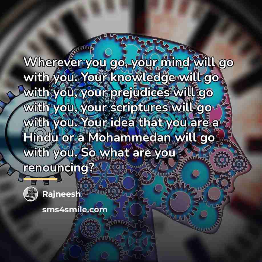 “Wherever you go, your mind will go with you. Your…” quote by Rajneesh