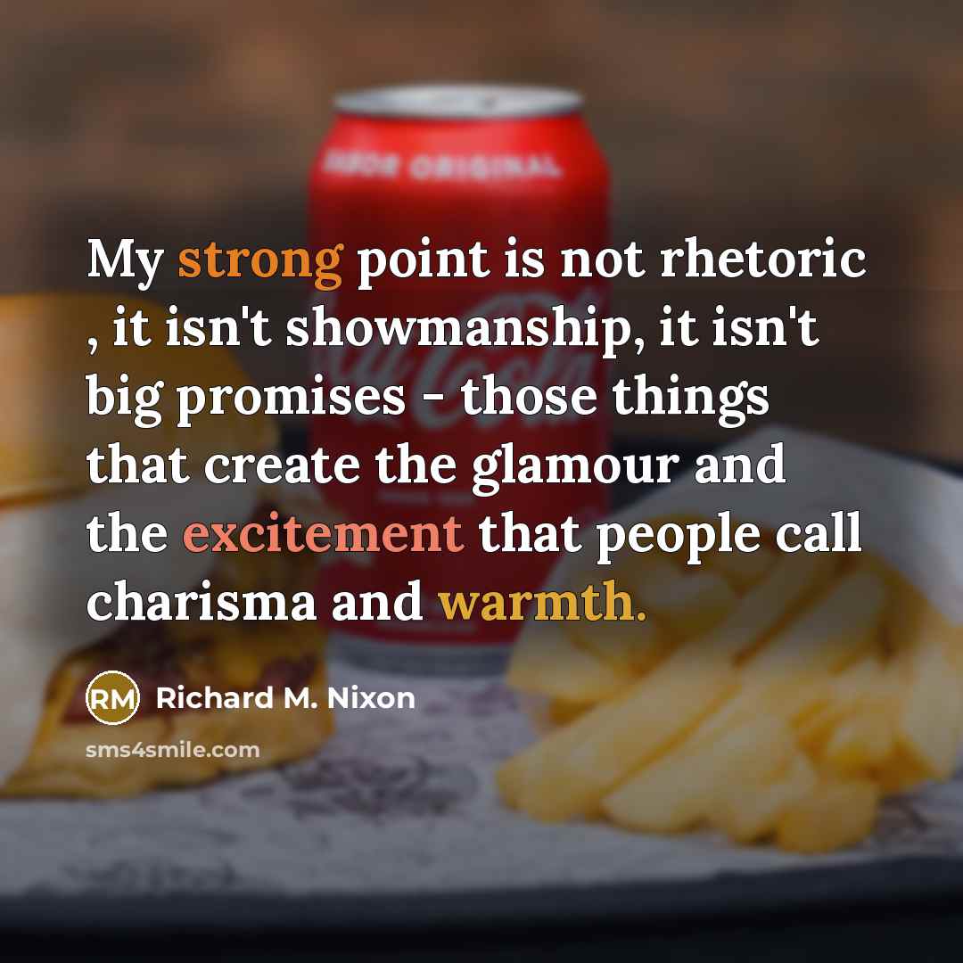 “My strong point is not rhetoric , it isn't showmanship,…” quote by Richard M. Nixon