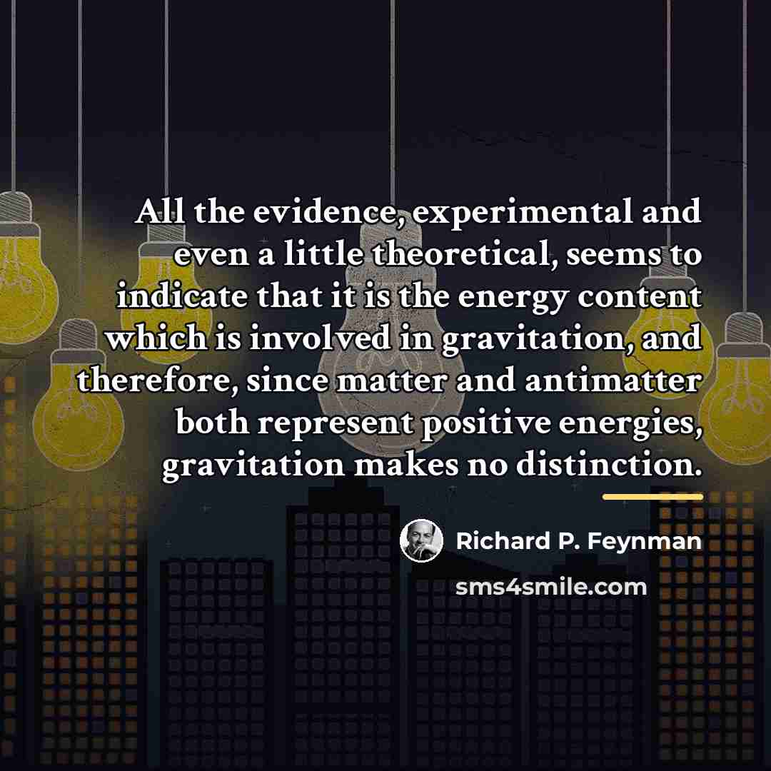 “All the evidence, experimental and even a little theoretical, seems…” quote by Richard P. Feynman