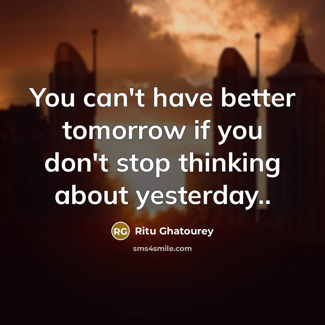“You can't have better tomorrow if you don't stop thinking…” quote by Ritu Ghatourey