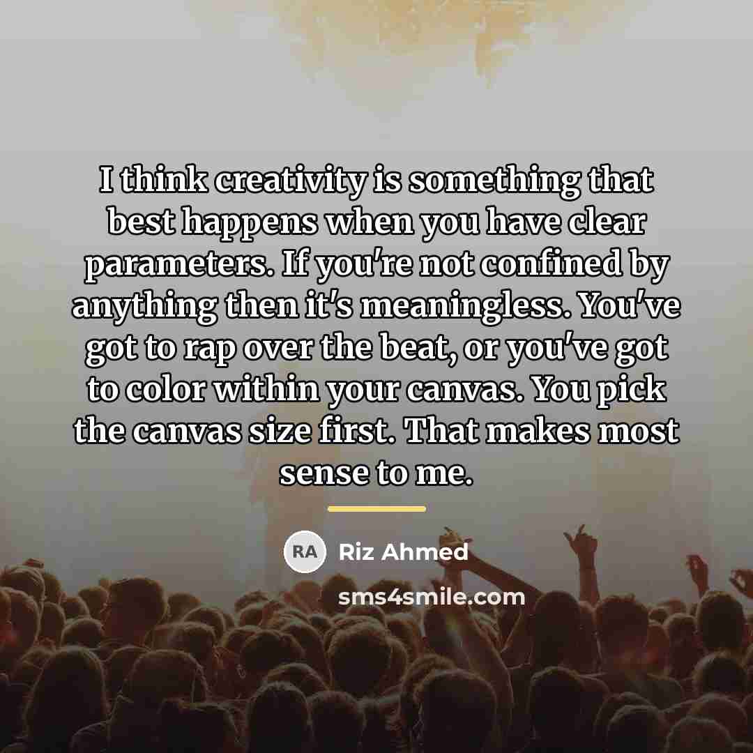 “I think creativity is something that best happens when you…” quote by Riz Ahmed