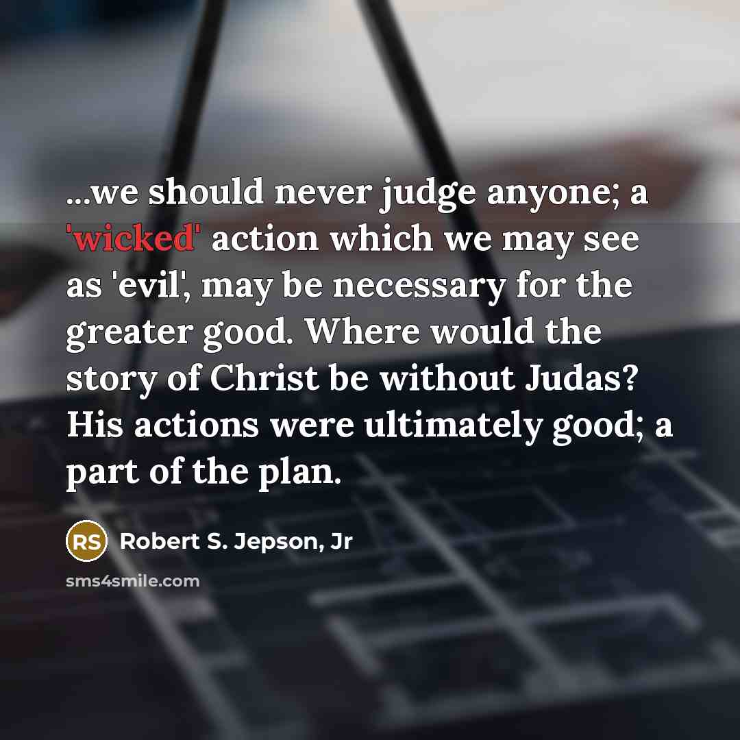 “...we should never judge anyone; a 'wicked' action which we…” quote by Robert S. Jepson, Jr